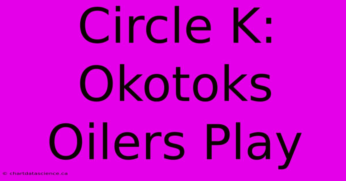 Circle K: Okotoks Oilers Play