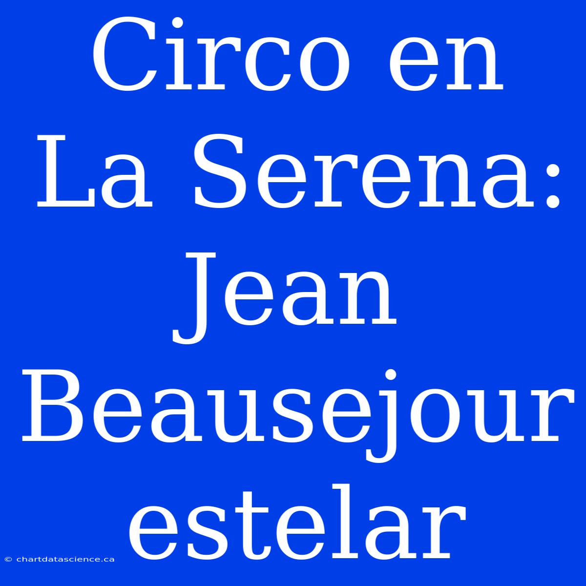 Circo En La Serena: Jean Beausejour Estelar