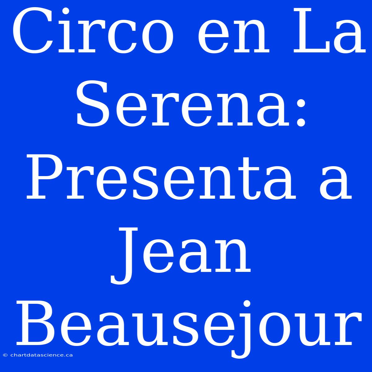 Circo En La Serena:  Presenta A Jean Beausejour