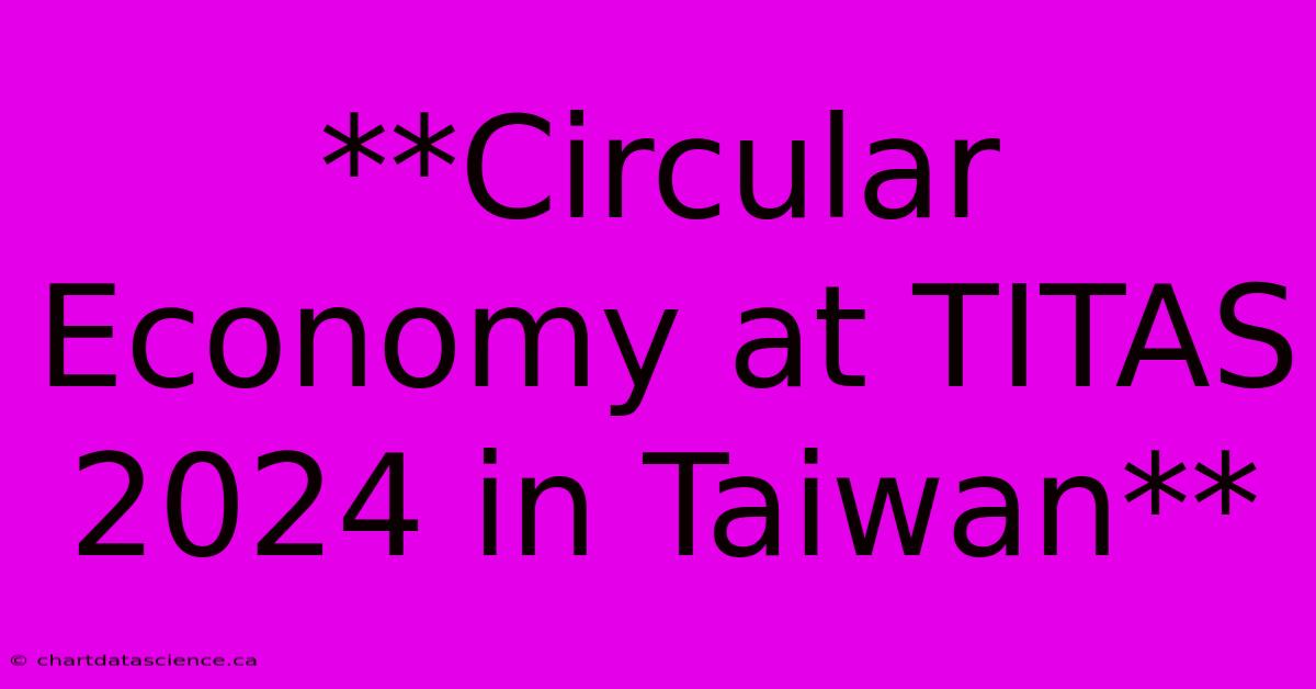 **Circular Economy At TITAS 2024 In Taiwan**