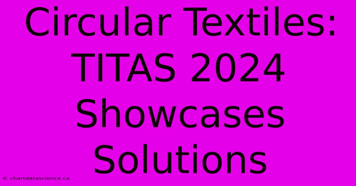 Circular Textiles: TITAS 2024 Showcases Solutions