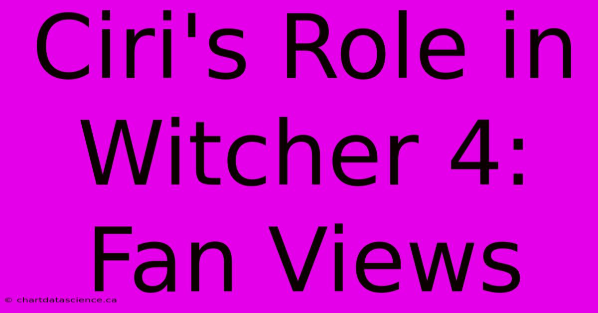 Ciri's Role In Witcher 4: Fan Views