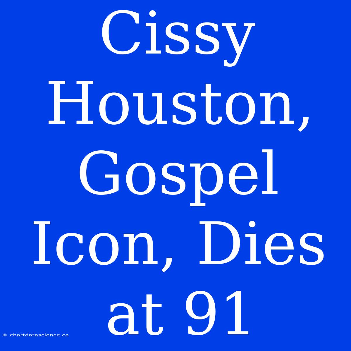 Cissy Houston, Gospel Icon, Dies At 91