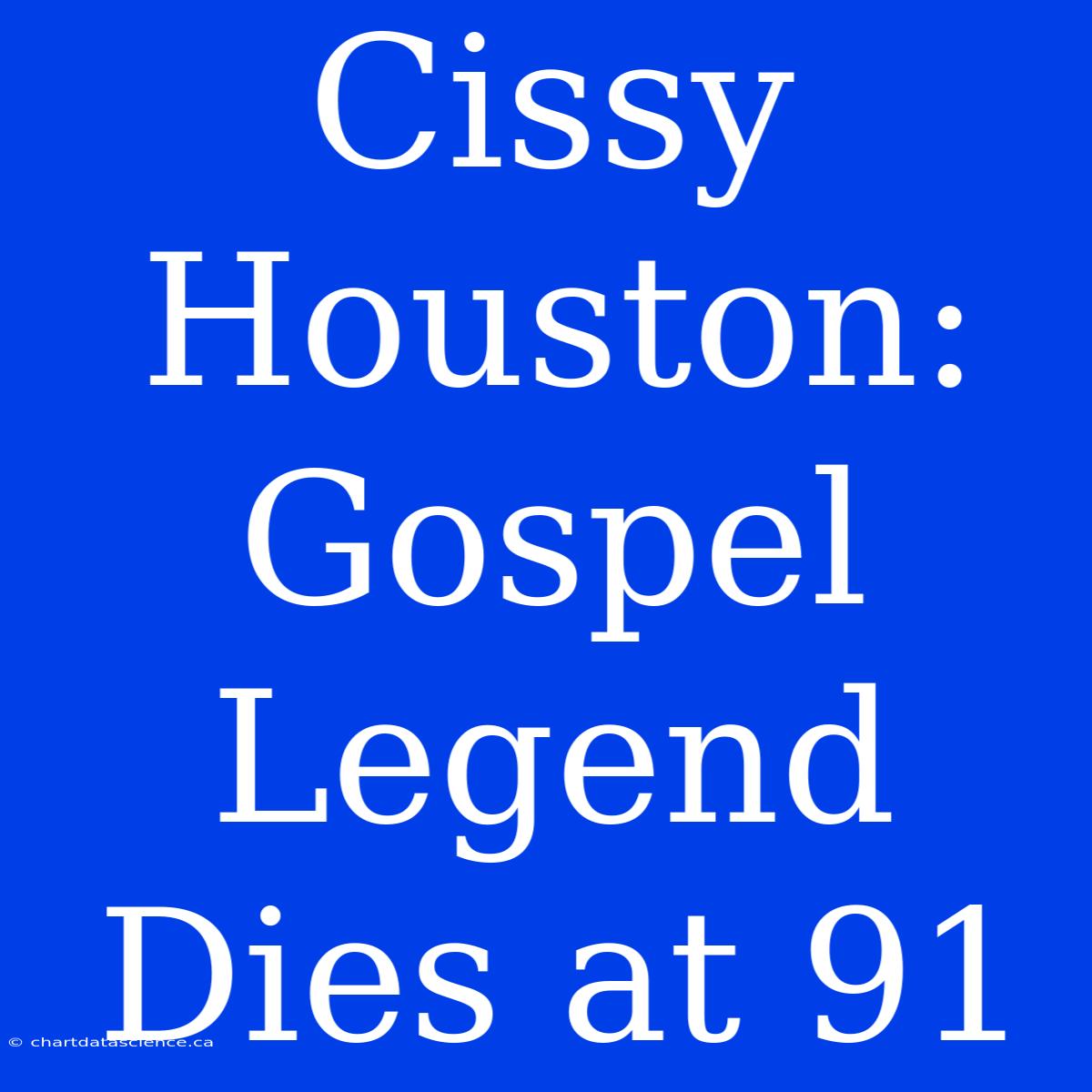 Cissy Houston: Gospel Legend Dies At 91