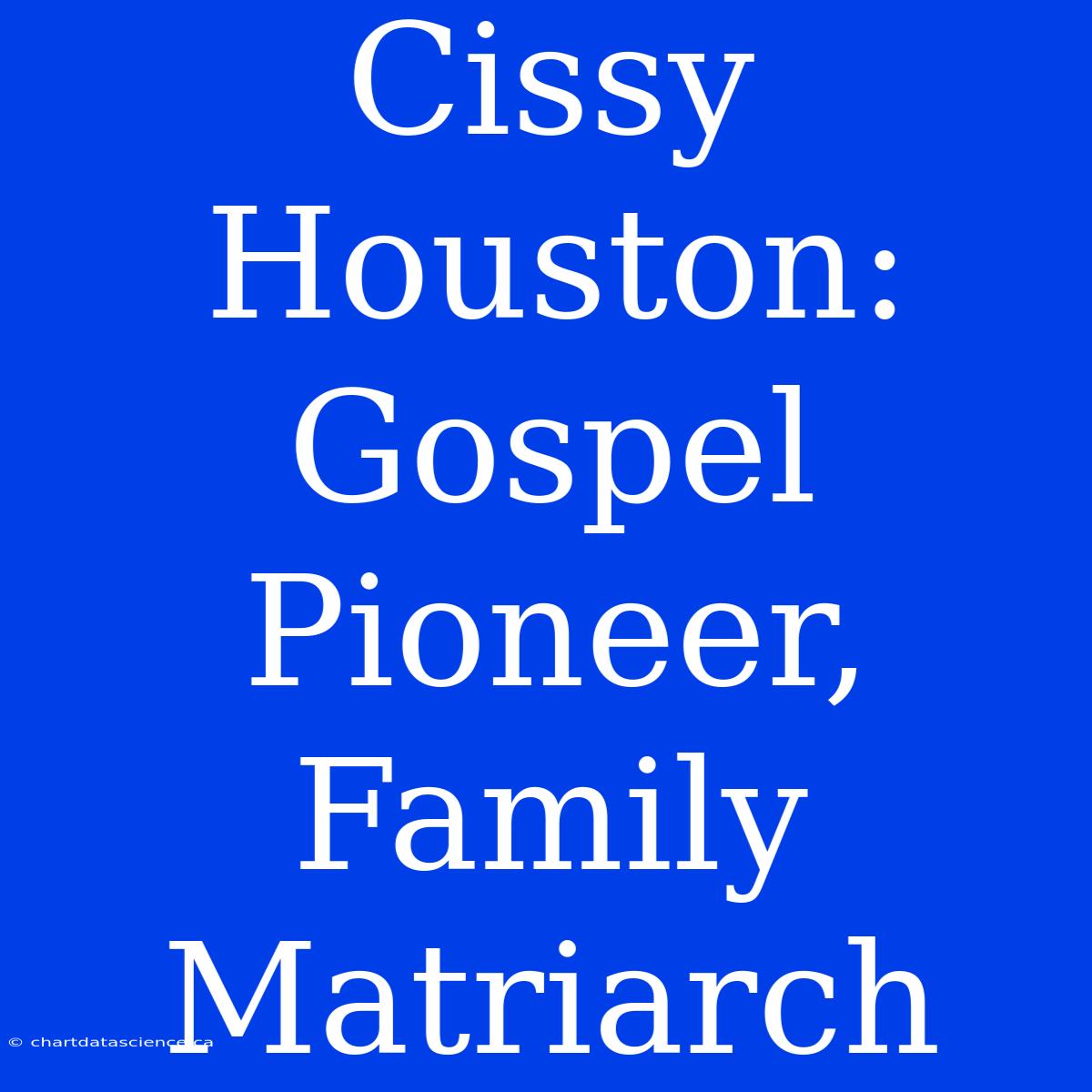 Cissy Houston: Gospel Pioneer, Family Matriarch