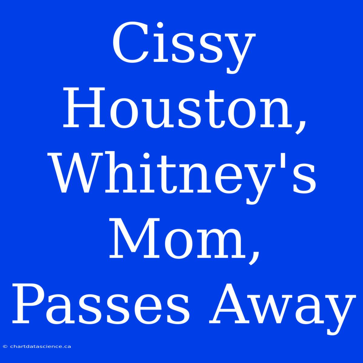 Cissy Houston, Whitney's Mom, Passes Away