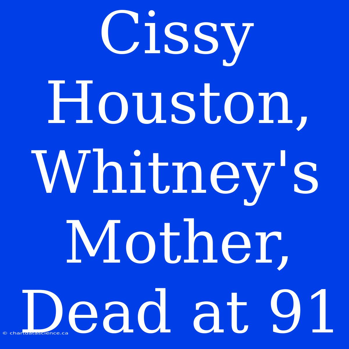 Cissy Houston, Whitney's Mother, Dead At 91