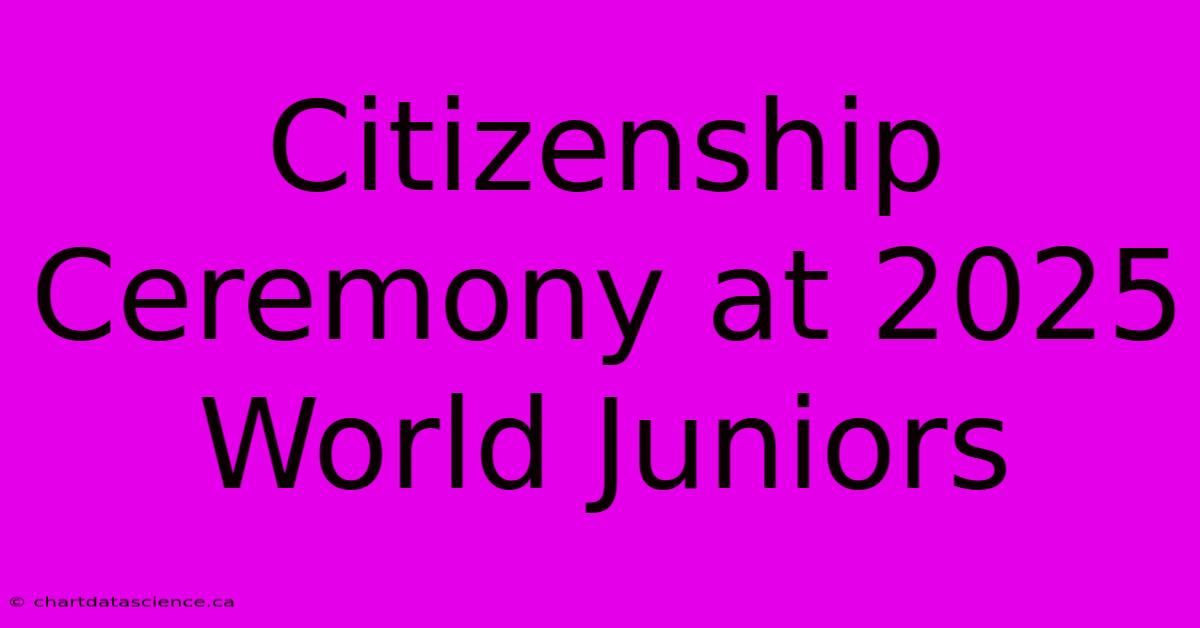 Citizenship Ceremony At 2025 World Juniors