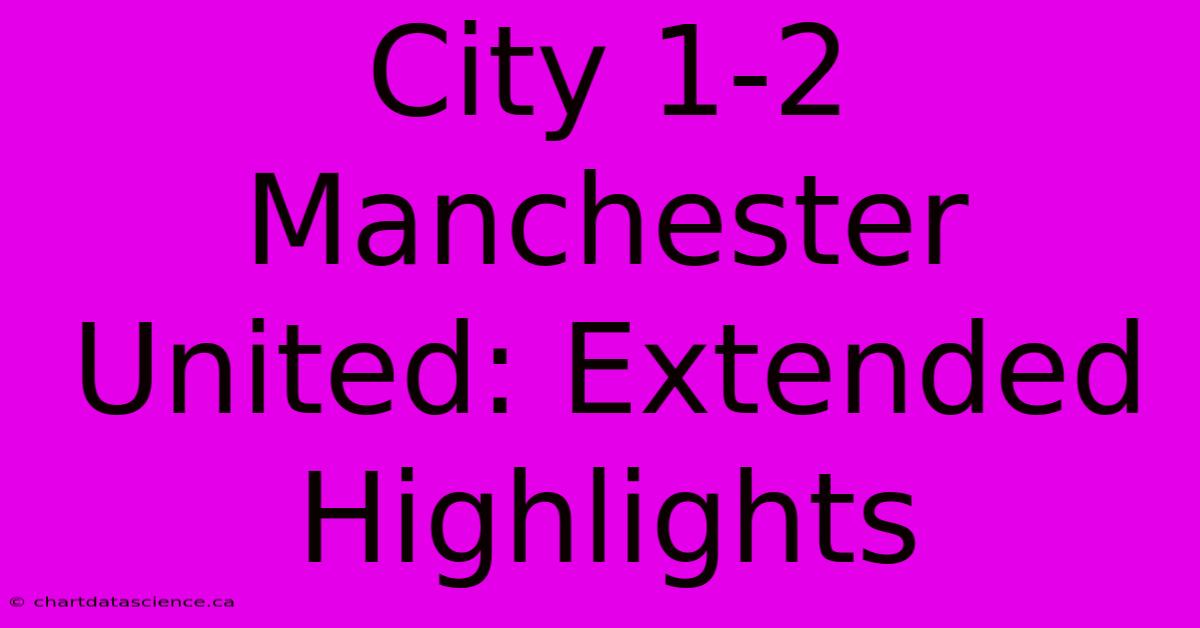 City 1-2 Manchester United: Extended Highlights