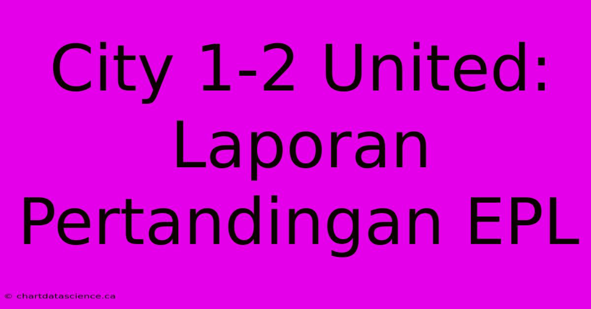 City 1-2 United:  Laporan Pertandingan EPL