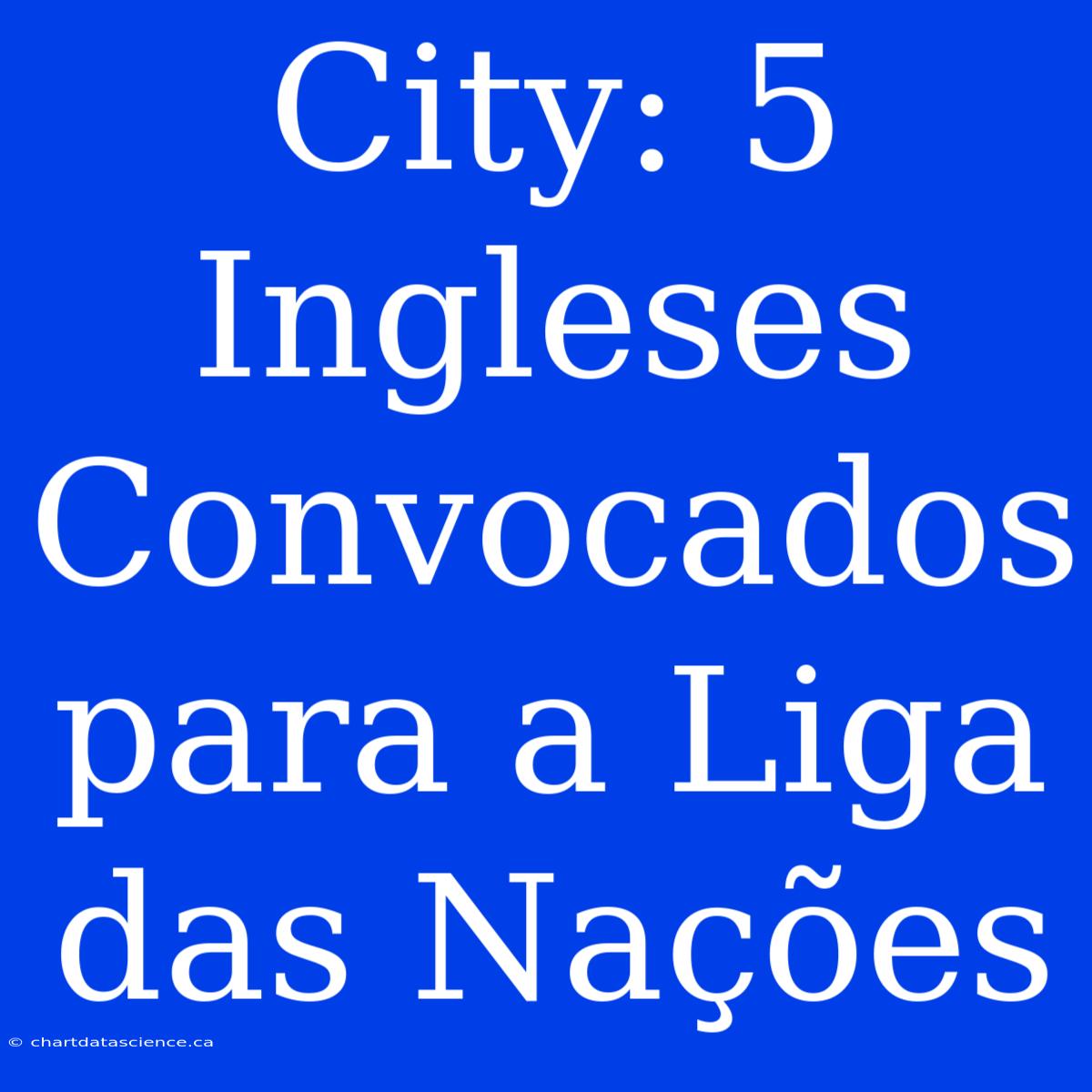 City: 5 Ingleses Convocados Para A Liga Das Nações