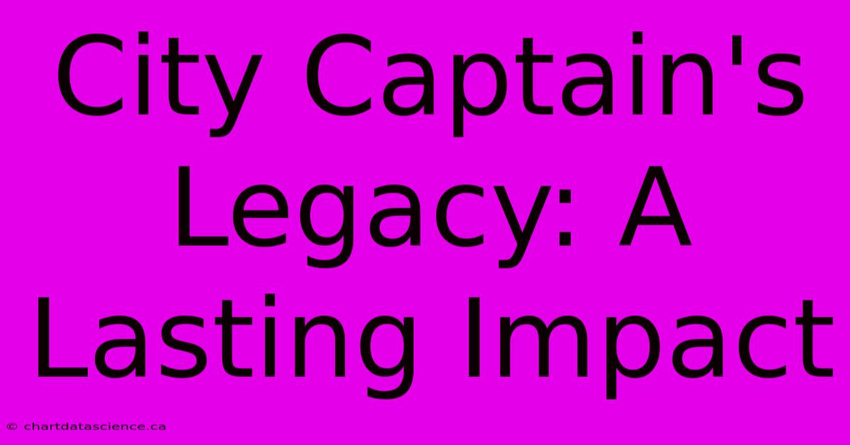 City Captain's Legacy: A Lasting Impact