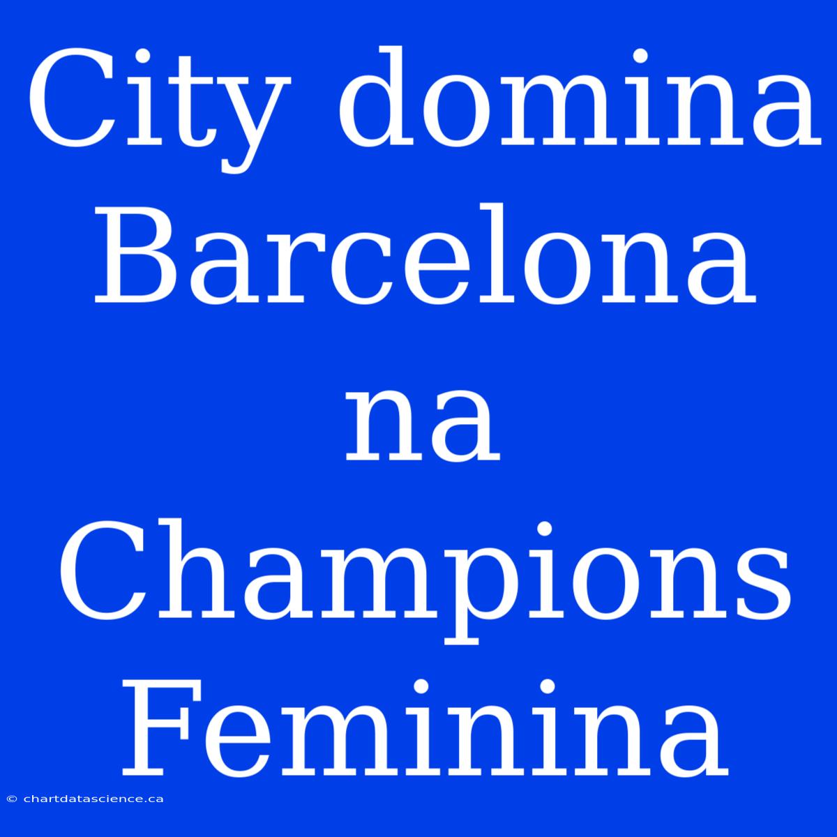 City Domina Barcelona Na Champions Feminina