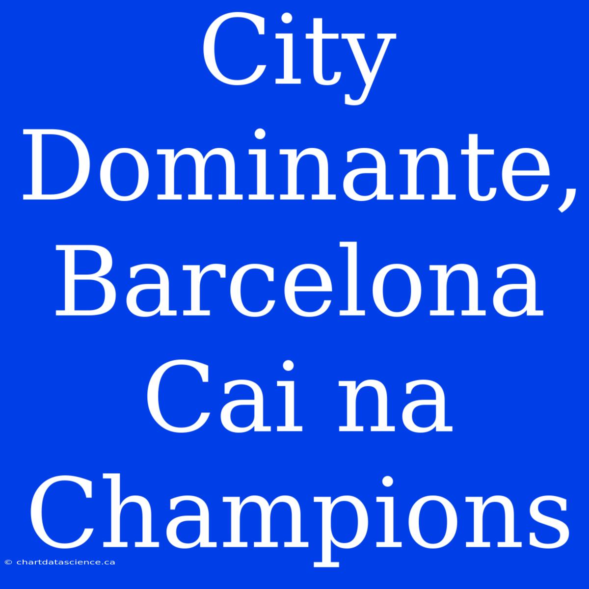 City Dominante, Barcelona Cai Na Champions