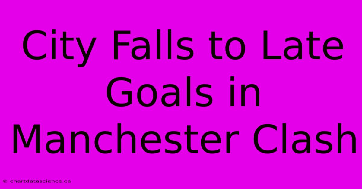 City Falls To Late Goals In Manchester Clash