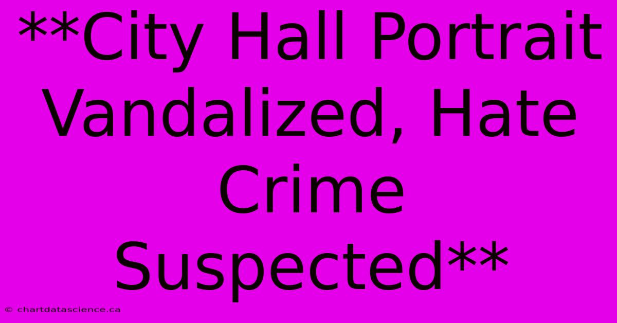 **City Hall Portrait Vandalized, Hate Crime Suspected**