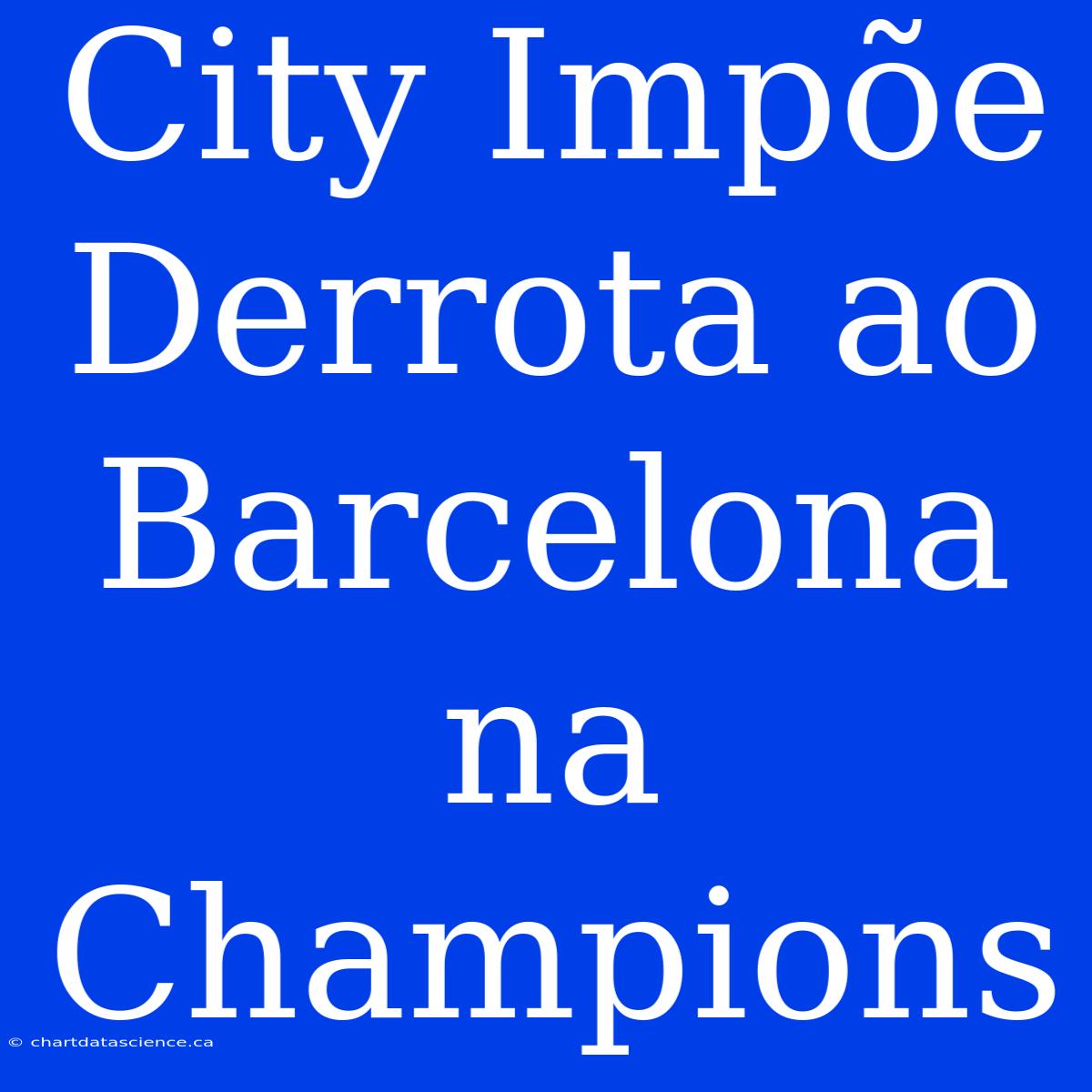 City Impõe Derrota Ao Barcelona Na Champions