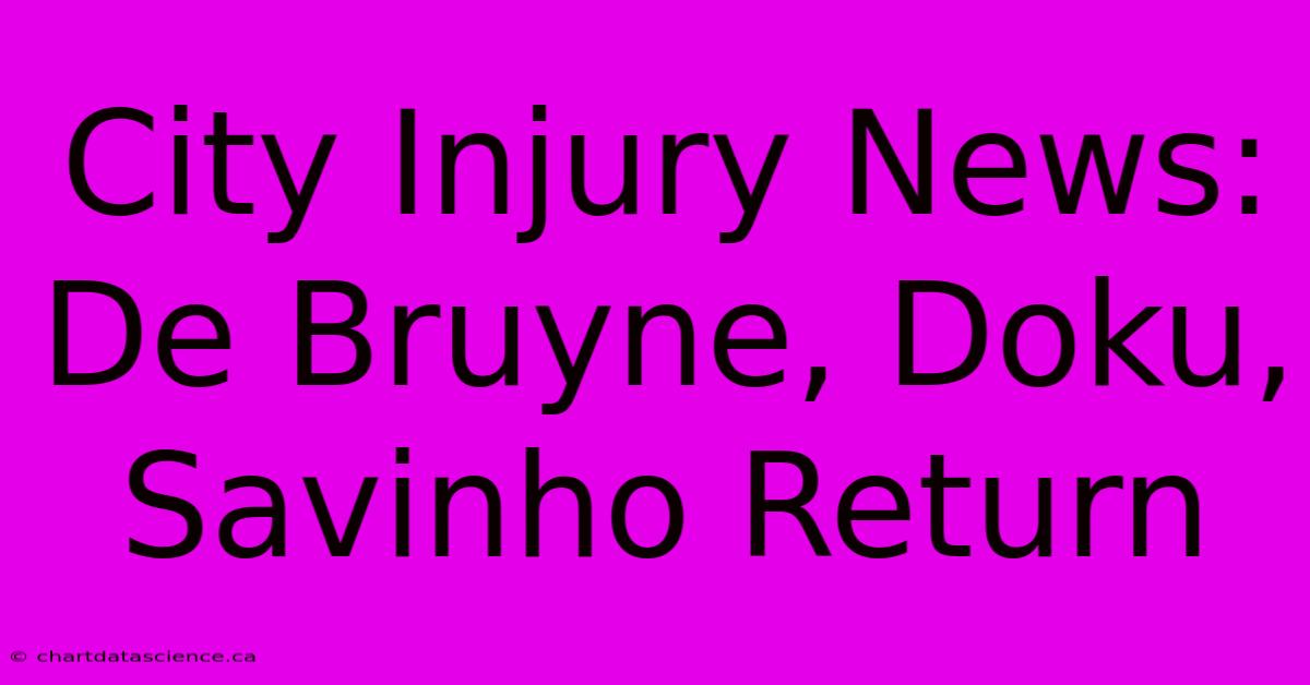 City Injury News: De Bruyne, Doku, Savinho Return