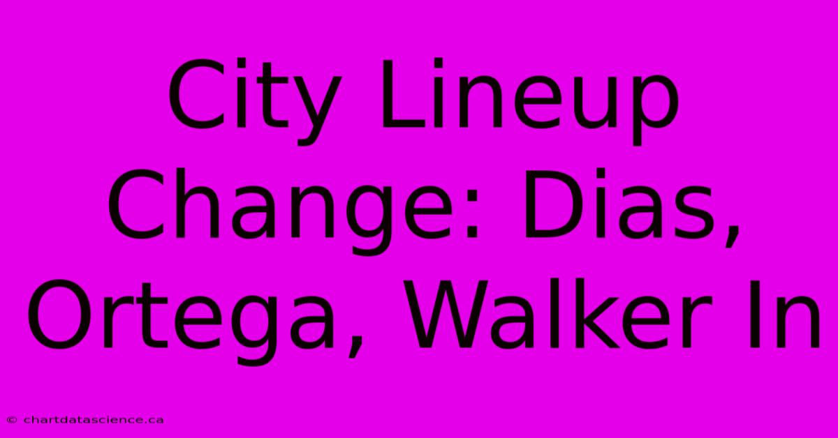 City Lineup Change: Dias, Ortega, Walker In