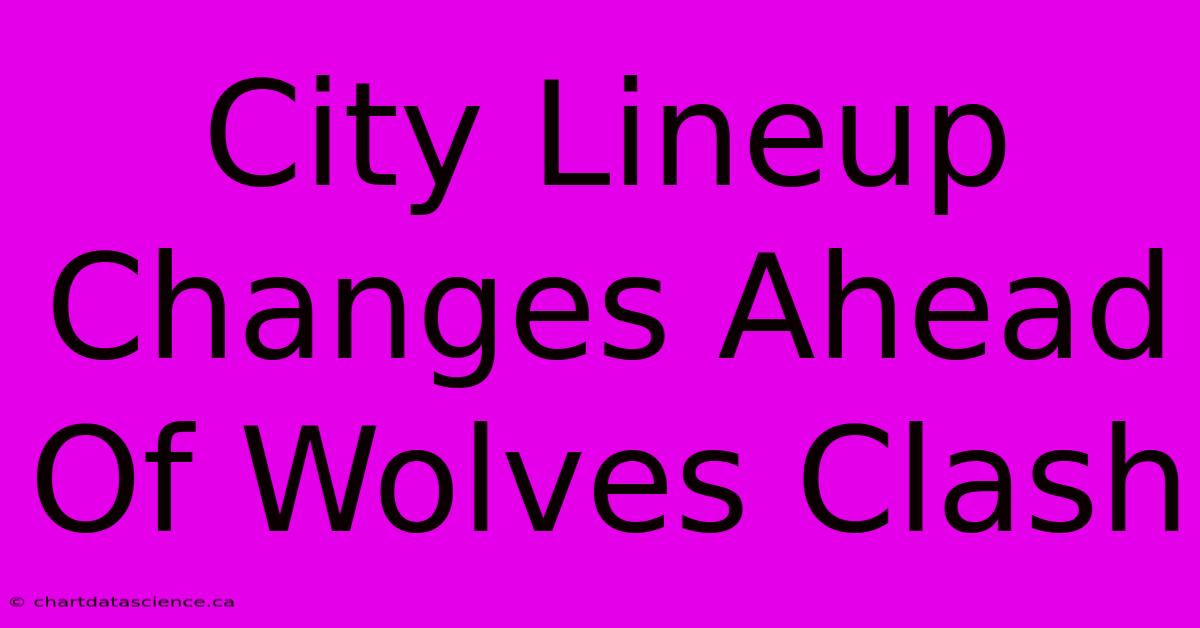 City Lineup Changes Ahead Of Wolves Clash