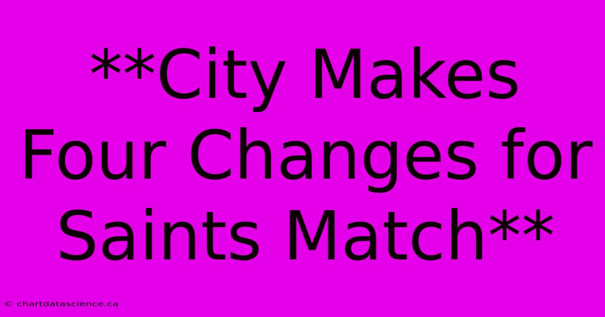 **City Makes Four Changes For Saints Match**