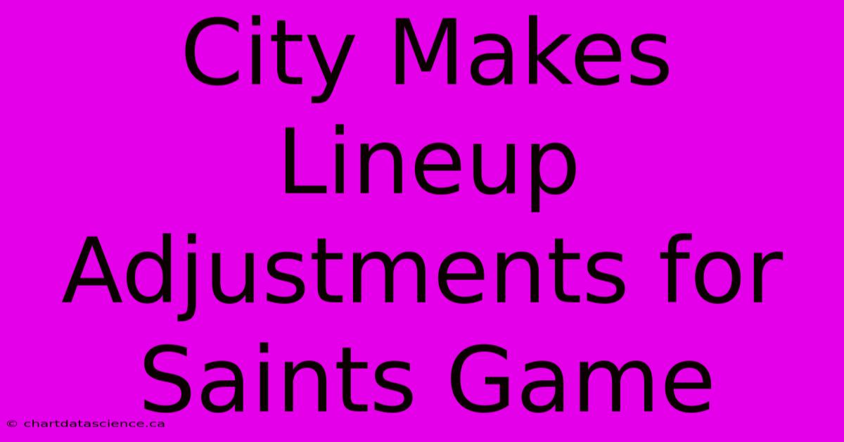 City Makes Lineup Adjustments For Saints Game