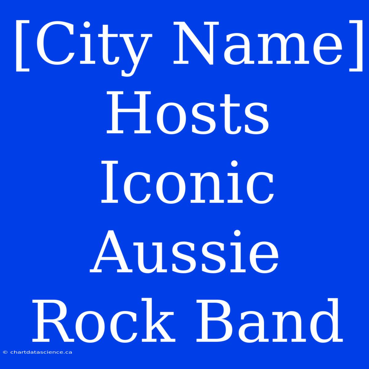 [City Name] Hosts Iconic Aussie Rock Band