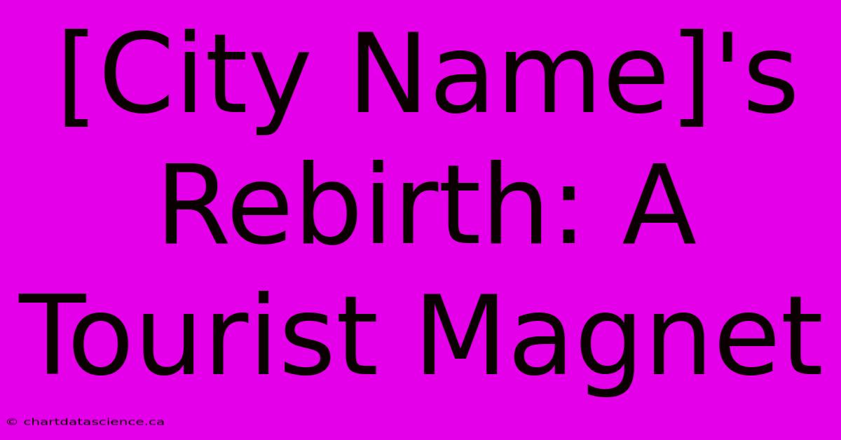 [City Name]'s Rebirth: A Tourist Magnet