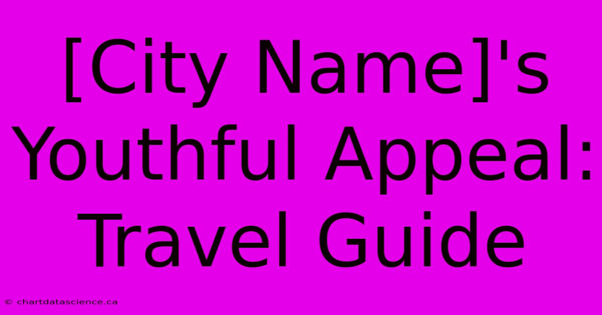 [City Name]'s Youthful Appeal: Travel Guide