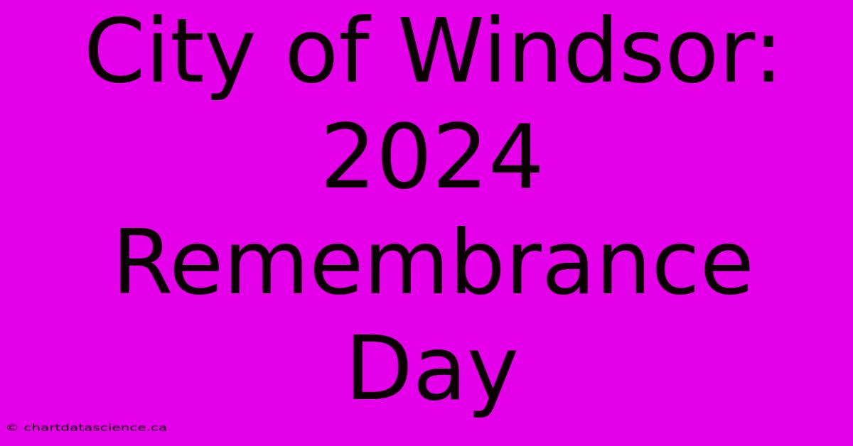 City Of Windsor: 2024 Remembrance Day