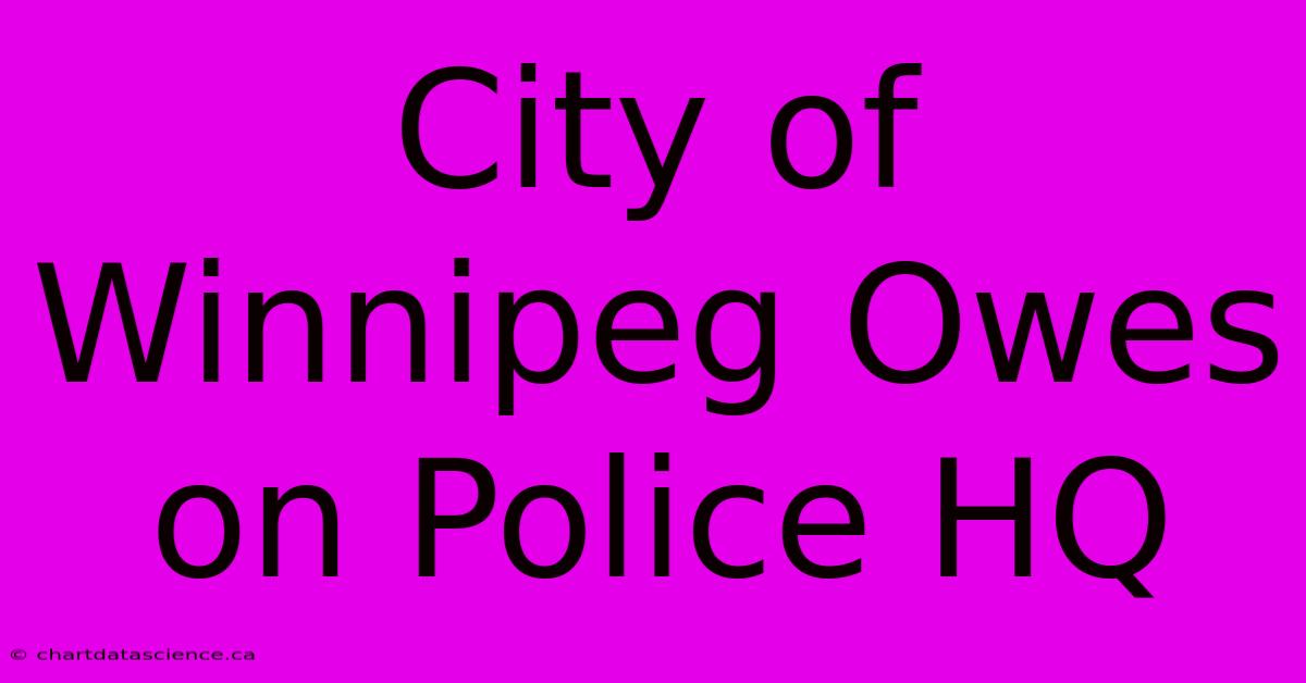 City Of Winnipeg Owes On Police HQ