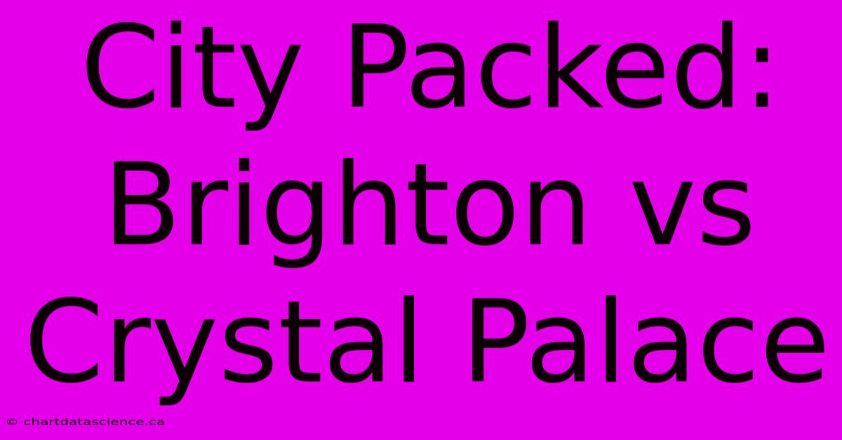 City Packed: Brighton Vs Crystal Palace