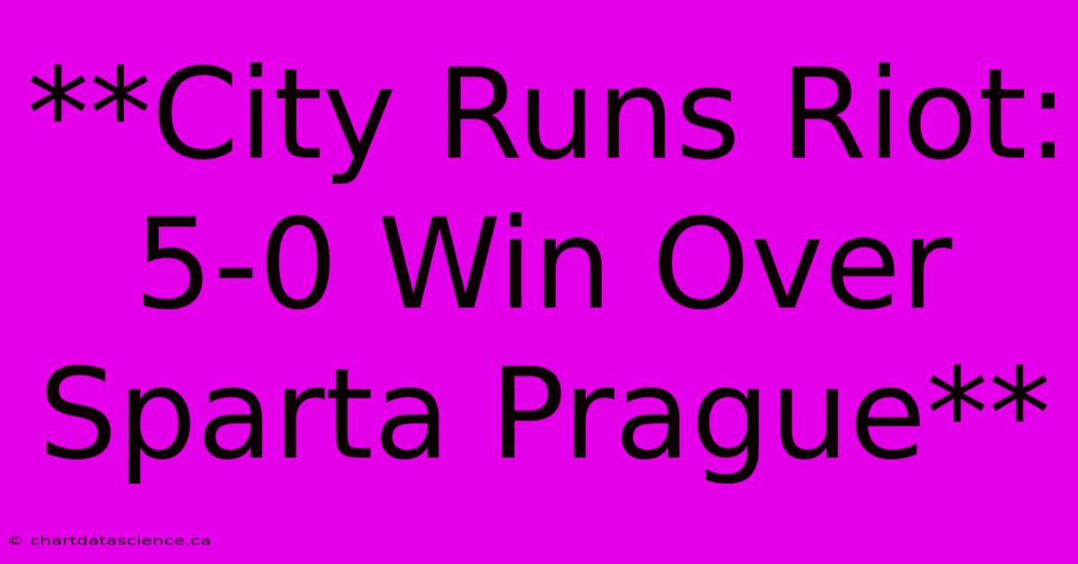 **City Runs Riot: 5-0 Win Over Sparta Prague**