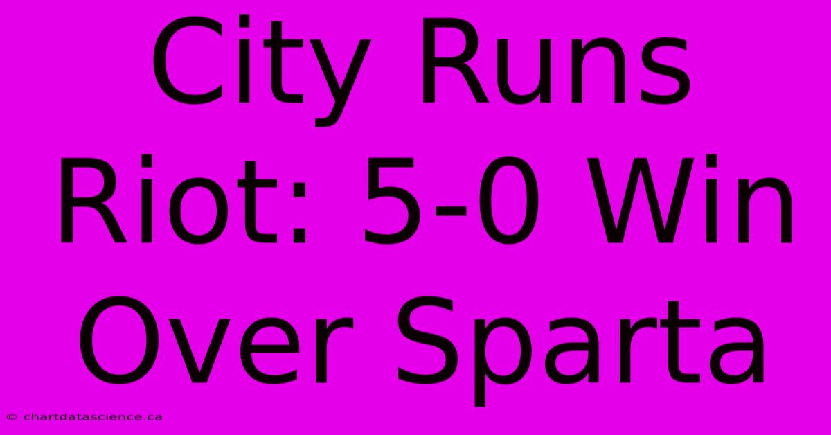 City Runs Riot: 5-0 Win Over Sparta