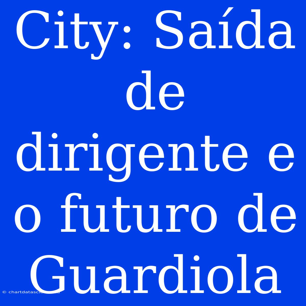 City: Saída De Dirigente E O Futuro De Guardiola