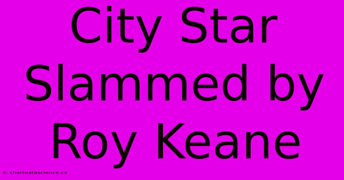 City Star Slammed By Roy Keane