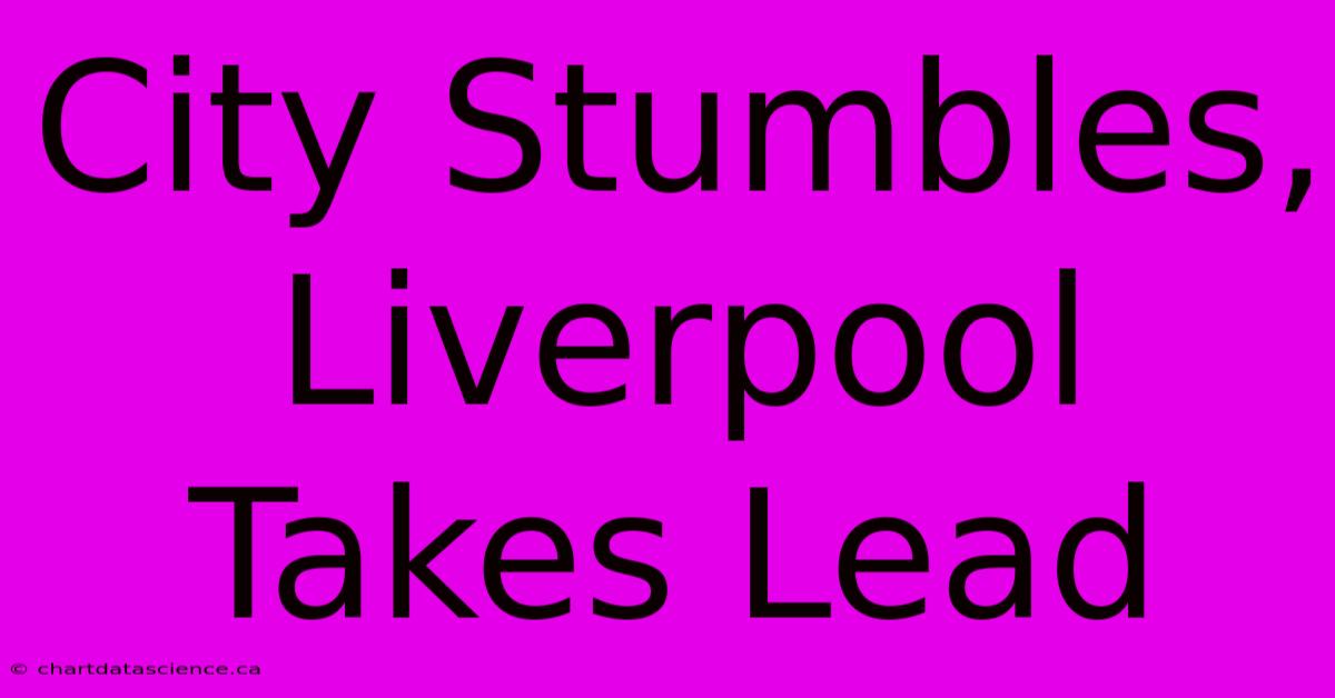 City Stumbles, Liverpool Takes Lead