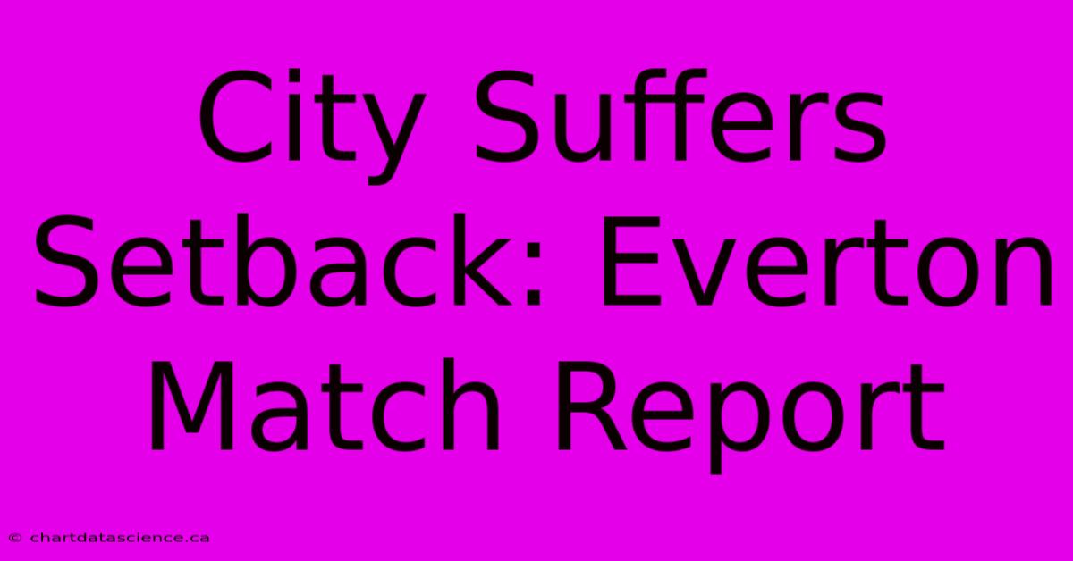 City Suffers Setback: Everton Match Report