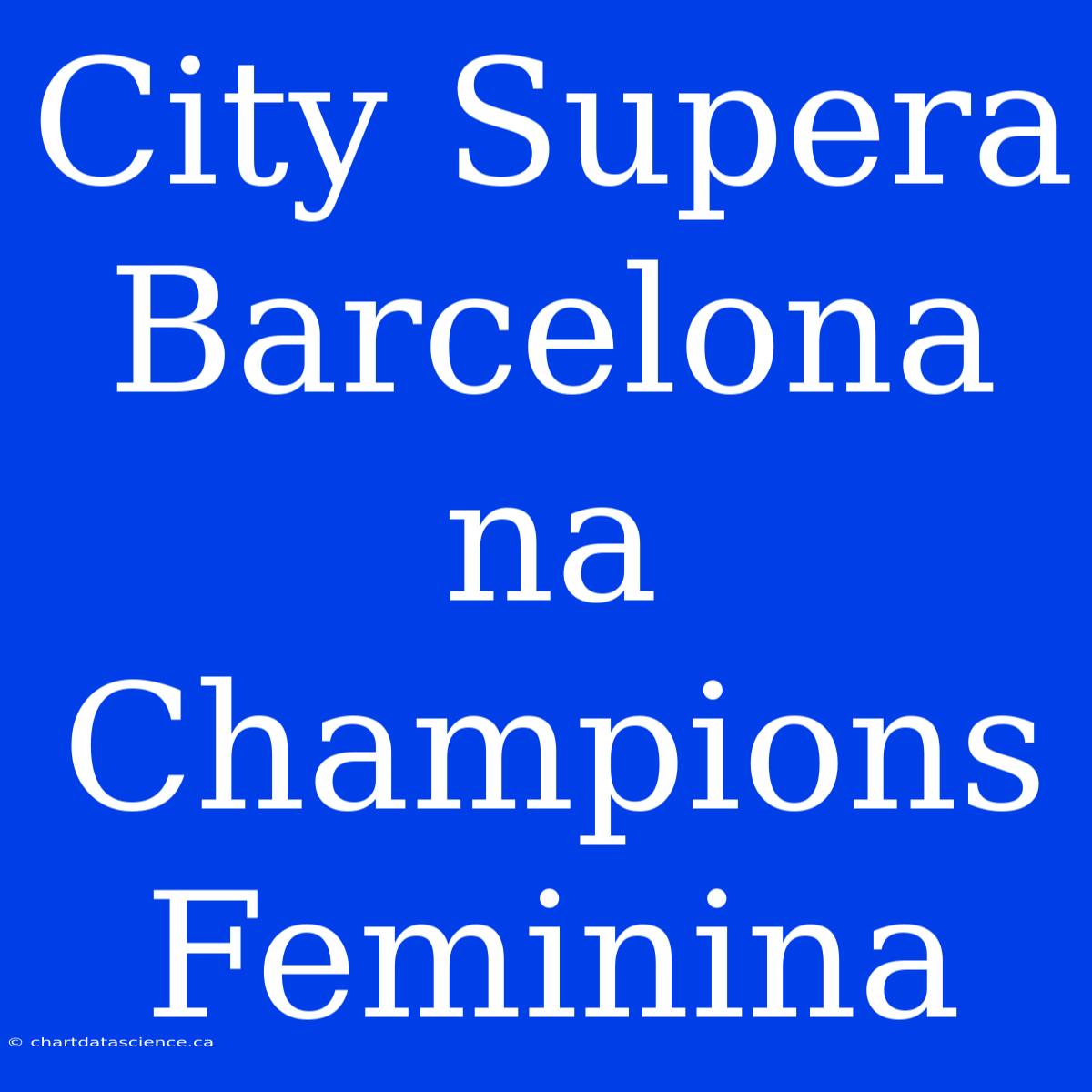 City Supera Barcelona Na Champions Feminina