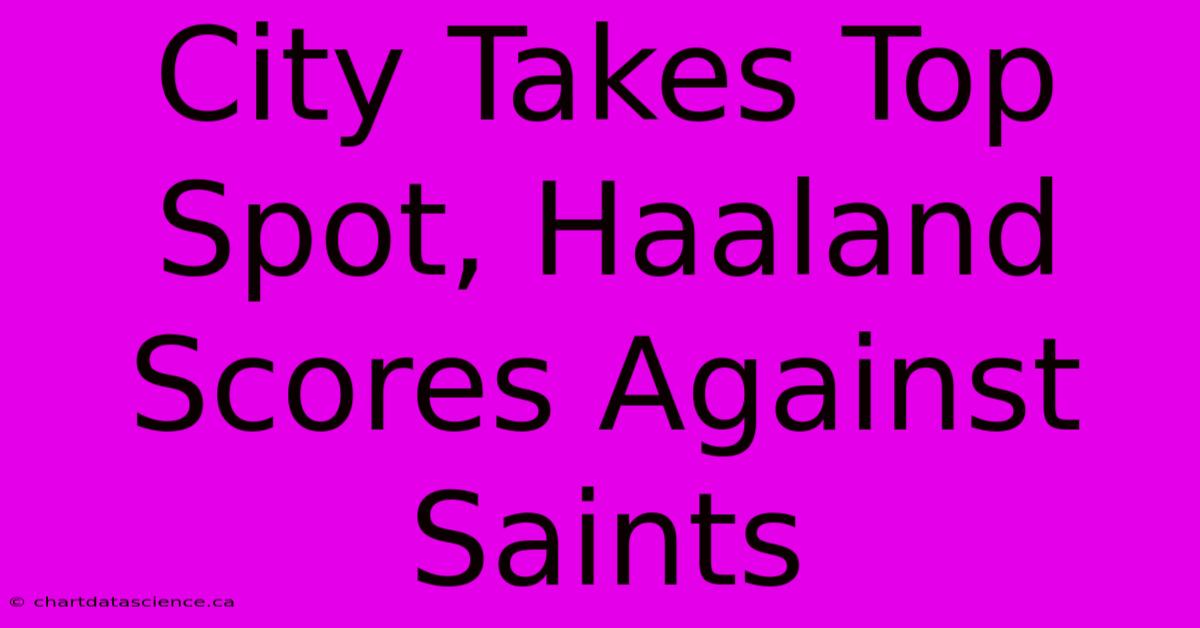 City Takes Top Spot, Haaland Scores Against Saints 