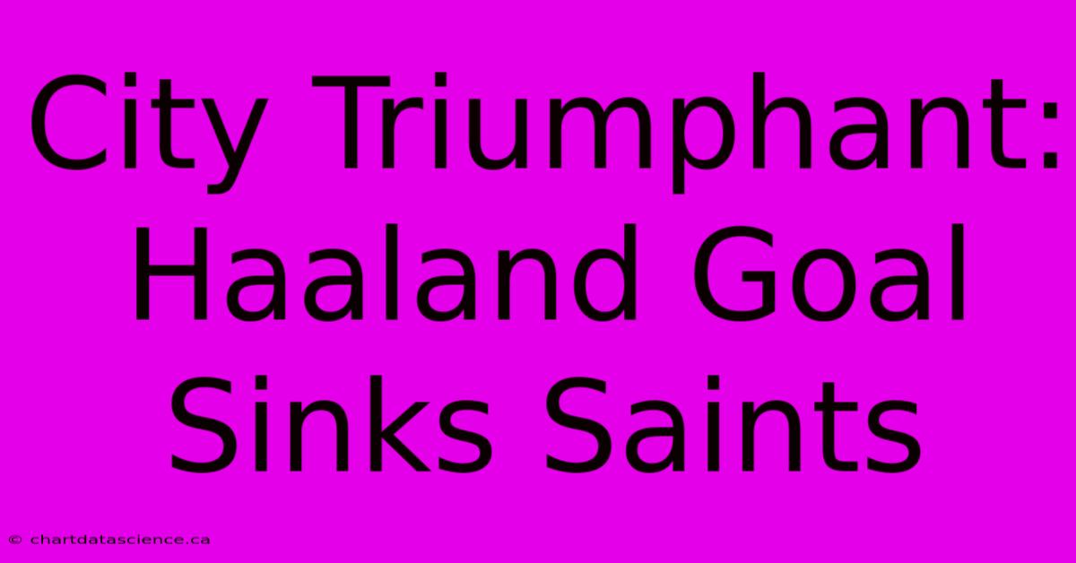 City Triumphant: Haaland Goal Sinks Saints