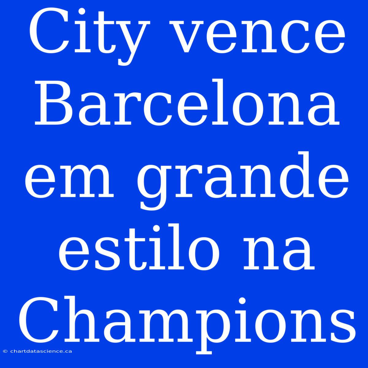 City Vence Barcelona Em Grande Estilo Na Champions