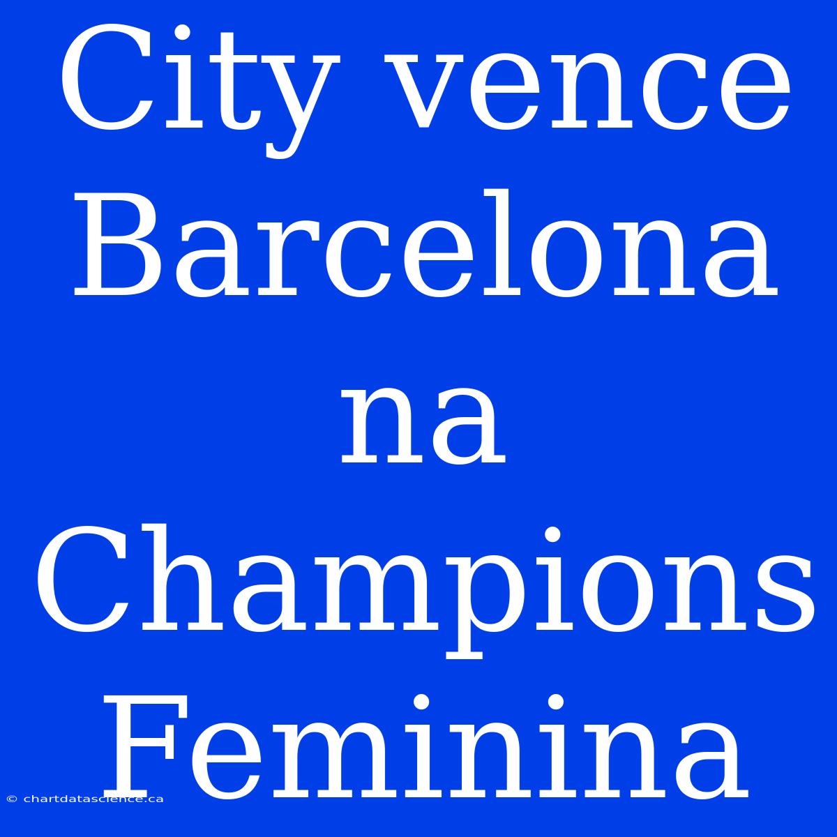 City Vence Barcelona Na Champions Feminina