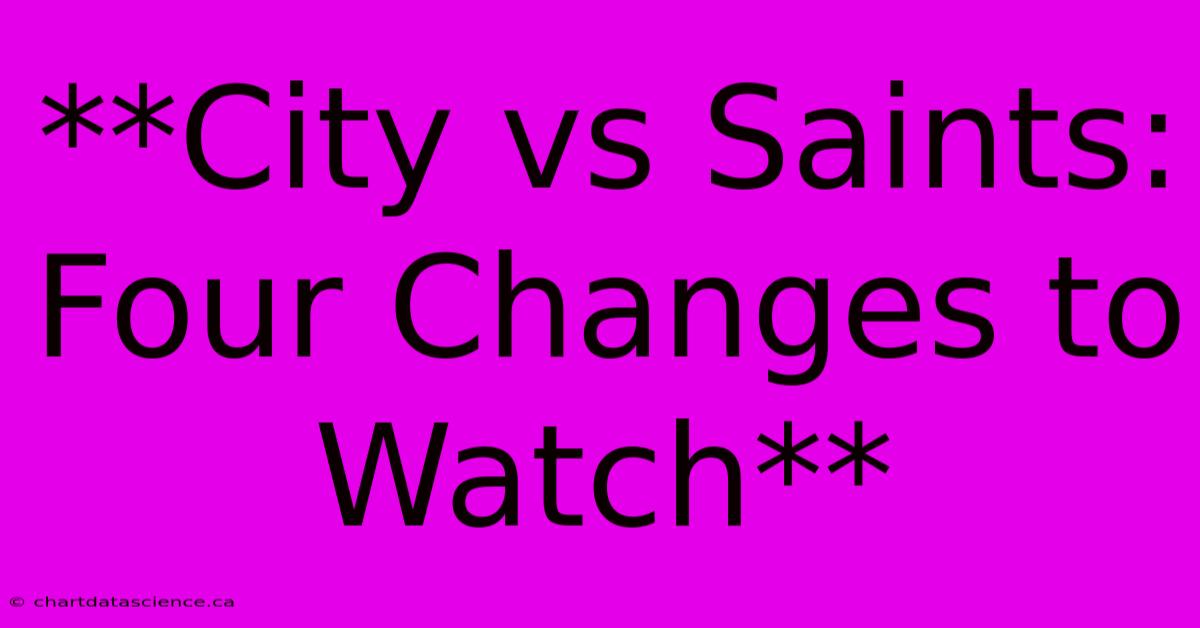 **City Vs Saints: Four Changes To Watch**