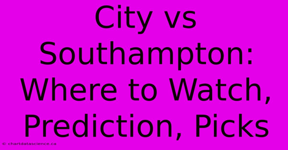 City Vs Southampton: Where To Watch, Prediction, Picks