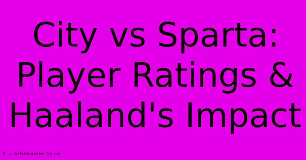 City Vs Sparta: Player Ratings & Haaland's Impact