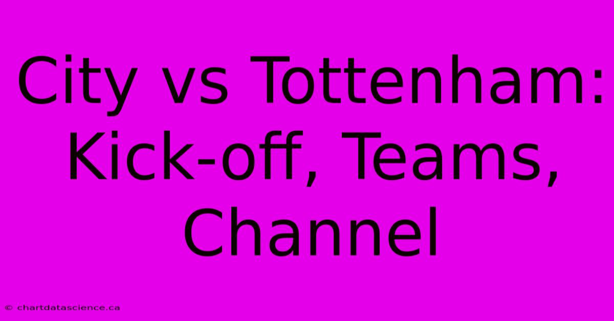 City Vs Tottenham: Kick-off, Teams, Channel