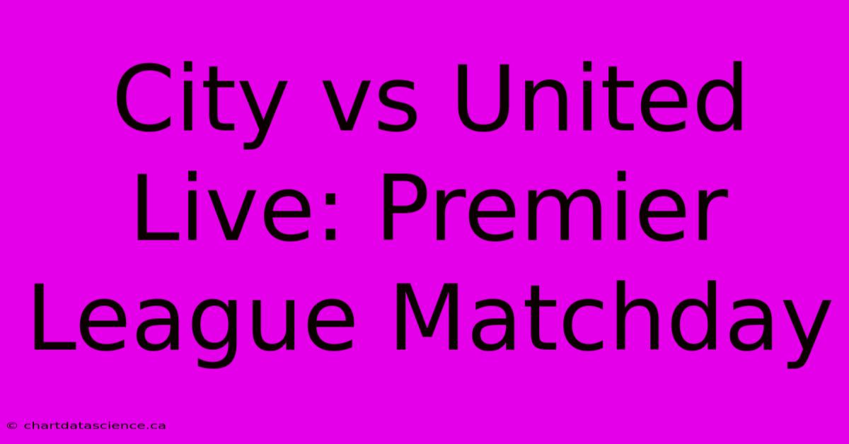 City Vs United Live: Premier League Matchday