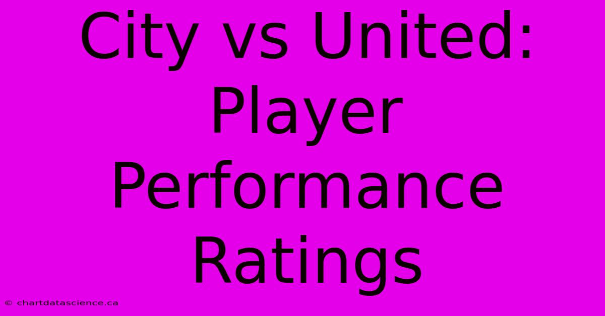 City Vs United: Player Performance Ratings