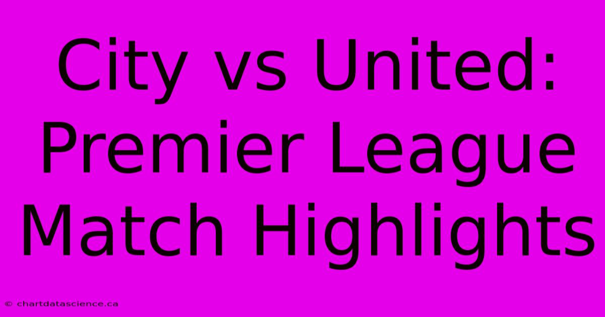 City Vs United: Premier League Match Highlights